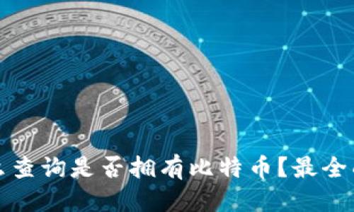 优质  
钱包怎么查询是否拥有比特币？最全面的指南