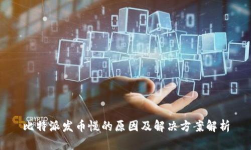 比特派发币慢的原因及解决方案解析