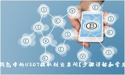 如何将TP钱包中的USDT提取到交易所？步骤详解和常见问题解答