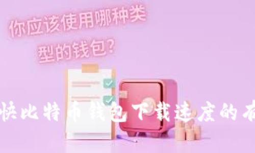 如何加快比特币钱包下载速度的有效方法