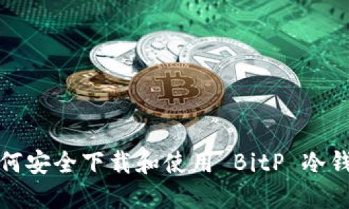 如何安全下载和使用 BitP 冷钱包