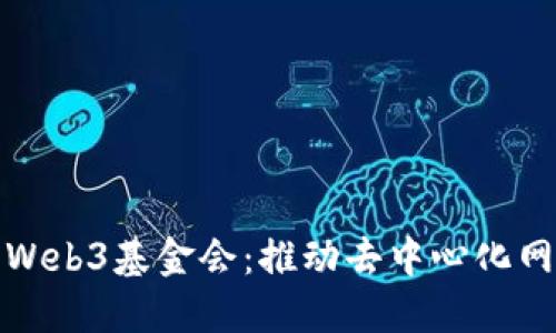 深入了解Web3基金会：推动去中心化网络的先锋