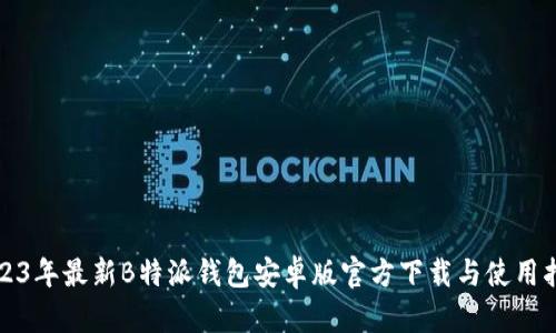 2023年最新B特派钱包安卓版官方下载与使用指南