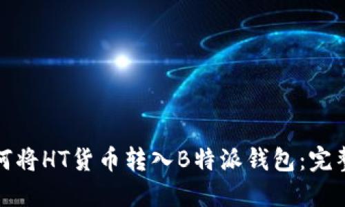 : 如何将HT货币转入B特派钱包：完整指南