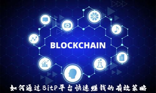 
如何通过BitP平台快速赚钱的有效策略