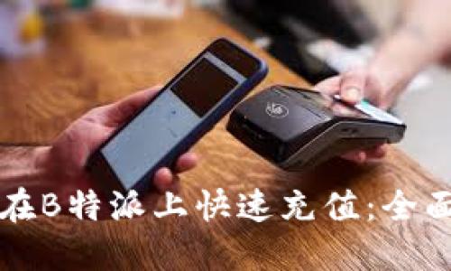 如何在B特派上快速充值：全面指南