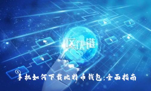 手机如何下载比特币钱包：全面指南