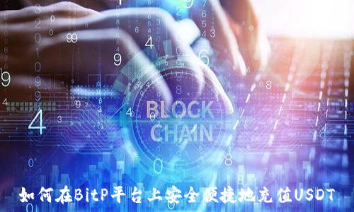   
如何在BitP平台上安全便捷地充值USDT