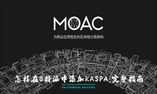 怎样在B特派中添加KASPA：完整指南