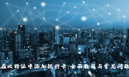 如何在比特派中添加银行卡：全面教程与常见问题解答