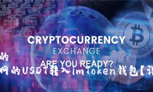 思考一个且的  
如何将火币网的USDT转入imToken钱包？详细步骤解析