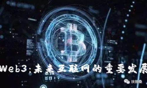 小谈Web3：未来互联网的重要发展趋势