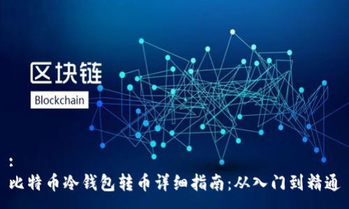 :
比特币冷钱包转币详细指南：从入门到精通