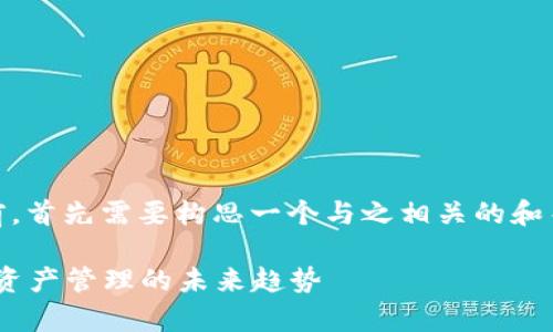 在讨论“61bitkeep.io”之前，首先需要构思一个与之相关的和关键词。以下是构思的结果：

探秘61bitkeep.io：区块链资产管理的未来趋势