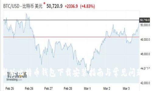 最新版比特币钱包下载安装指南与常见问题解答