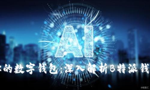 如何选择适合你的数字钱包：深入解析B特派钱包的优势与功能