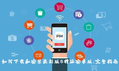 如何下载和安装最新版B特派安卓版：完整指南