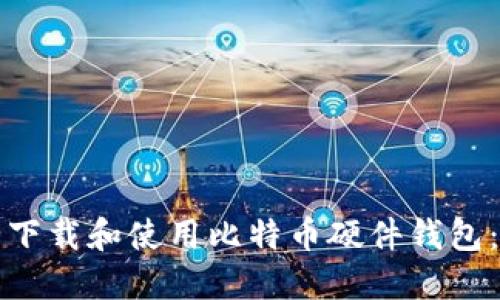 如何安全下载和使用比特币硬件钱包：全面指南