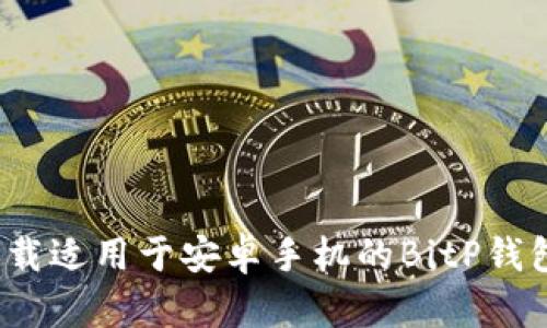 如何下载适用于安卓手机的BitP钱包地址？