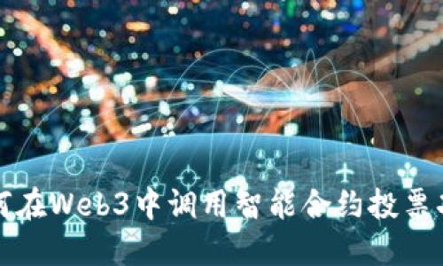 如何在Web3中调用智能合约投票功能