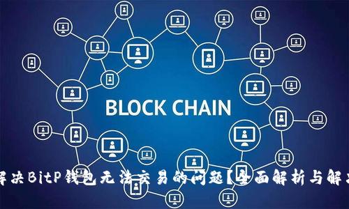 如何解决BitP钱包无法交易的问题？全面解析与解决方案