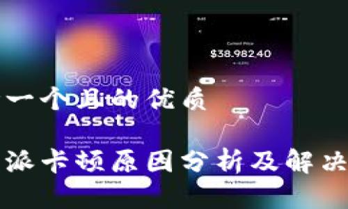 思考一个且的优质

比特派卡顿原因分析及解决方案