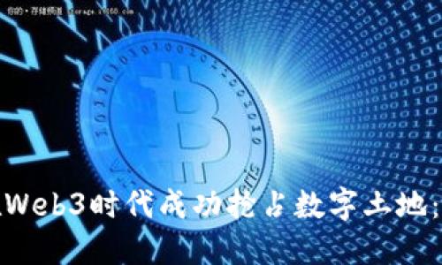 : 如何在Web3时代成功抢占数字土地：全面指南