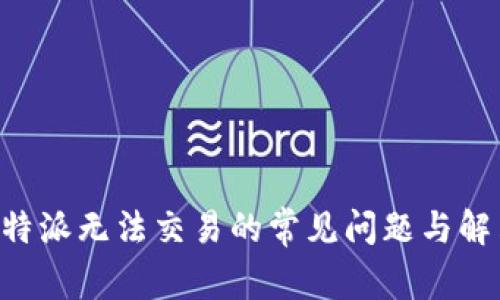 解决B特派无法交易的常见问题与解决方案