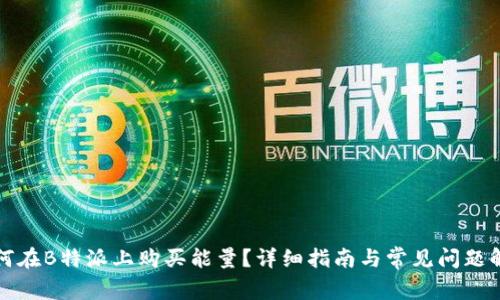 如何在B特派上购买能量？详细指南与常见问题解答