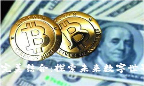 信创与Web3的完美结合：探索未来数字世界的机遇与挑战