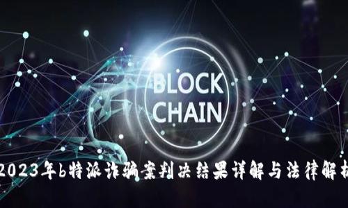 2023年b特派诈骗案判决结果详解与法律解析