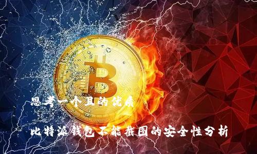思考一个且的优质

比特派钱包不能截图的安全性分析