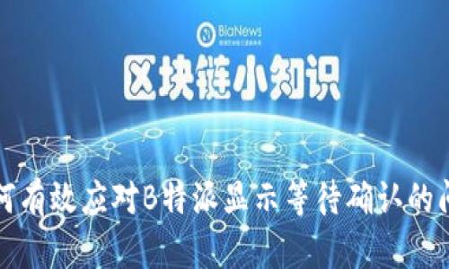 如何有效应对B特派显示等待确认的问题