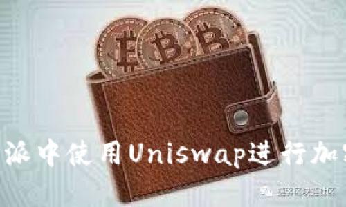 如何在B特派中使用Uniswap进行加密货币交易