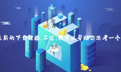 由于BitP的官网或应用在不断更新，我无法提供最新的下载链接。不过，我可以帮助你思考一个的，以及相关的关键词和问题。以下是相关的内容：

优质
如何安全下载BitP：新手用户的完整指南