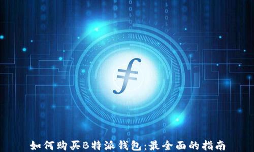 
如何购买B特派钱包：最全面的指南