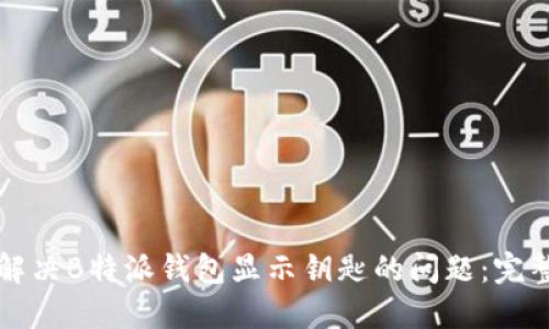 如何解决B特派钱包显示钥匙的问题：完整指南
