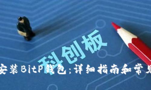 如何下载安装BitP钱包：详细指南和常见问题解答