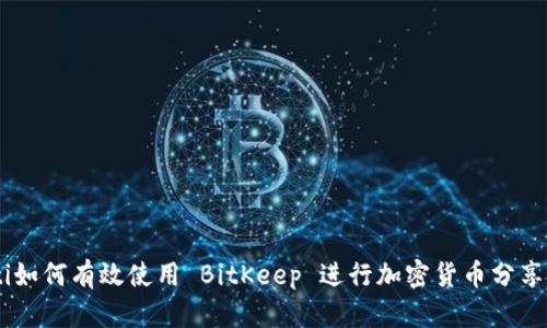 biasoti如何有效使用 BitKeep 进行加密货币分享和管理