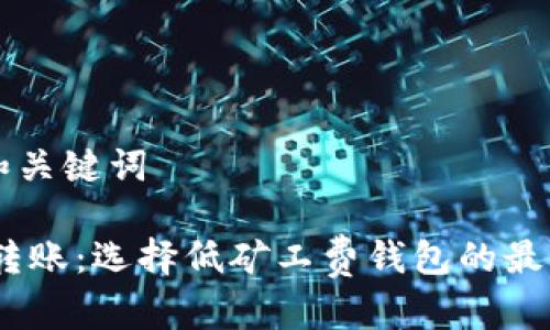 思考和关键词

USDT转账：选择低矿工费钱包的最佳指南