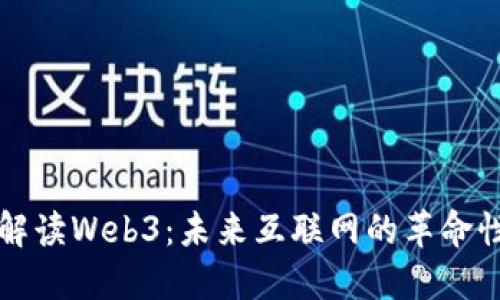 全面解读Web3：未来互联网的革命性变革