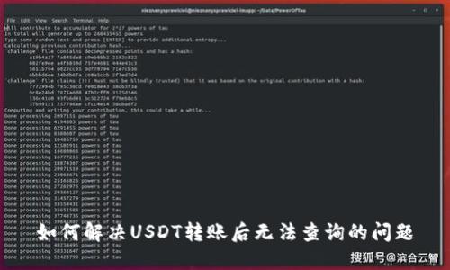 如何解决USDT转账后无法查询的问题