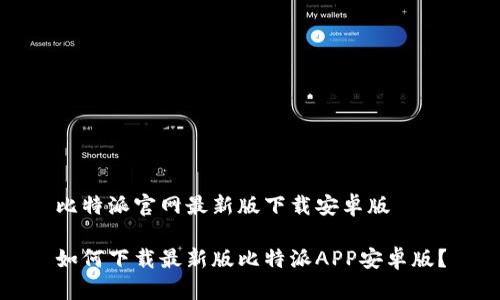 比特派官网最新版下载安卓版

如何下载最新版比特派APP安卓版？