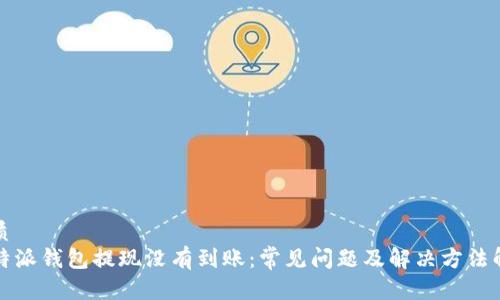 优质
比特派钱包提现没有到账：常见问题及解决方法解析