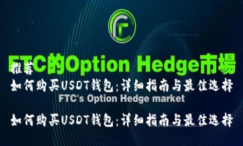 推荐
如何购买USDT钱包：详细指南与最佳选择

如何购买USDT钱包：详细指南与最佳选择