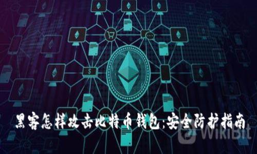 黑客怎样攻击比特币钱包：安全防护指南