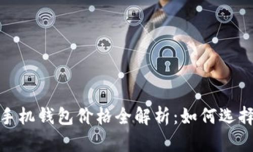 2023年比特币手机钱包价格全解析：如何选择最合适的钱包？