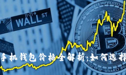 2023年比特币手机钱包价格全解析：如何选择最合适的钱包？
