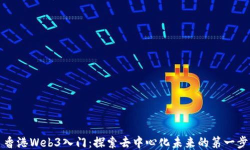 
香港Web3入门：探索去中心化未来的第一步
