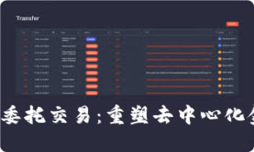 探索Web3委托交易：重塑去中心化金融的未来